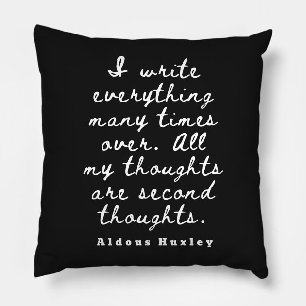 Aldous Leonard Huxley quote: I write everything many times over. All my thoughts are second thoughts Pillow by artbleed