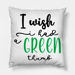 I wish I had a Green thumb Pillow