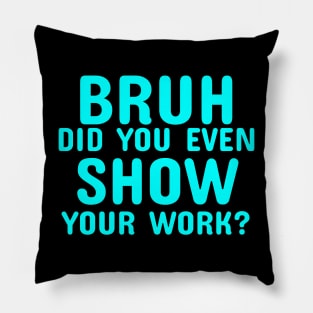 Math Teacher Funny Did you even show your work Pillow