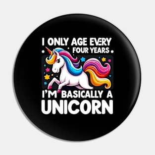 I Only Age Every 4 Years I'm Basically A Unicorn Pin