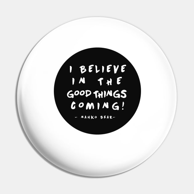 I Believe in the Good Things Coming! Pin by wildtribe