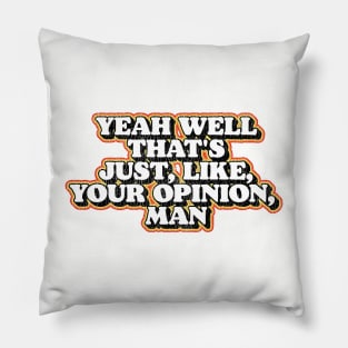Yeah Well That's Just Like Your Opinion Man Funny Dude Lebowski T-Shirt Pillow