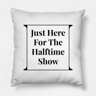 Just Here For The Halftime Show Pillow