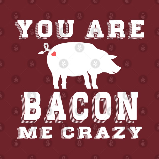 Funny Bacon Lover You Are Bacon Me Crazy by Jas-Kei Designs