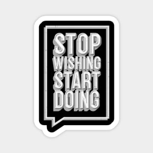 Stop Wishing Start Doing Motivational Quote Magnet