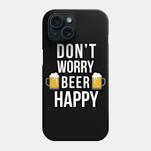 Don't Worry Beer Happy Phone Case