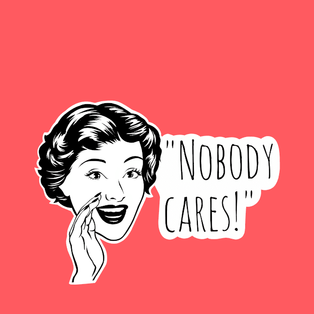 Nobody cares, funny quotes by TimAddisonArt