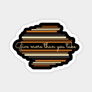 Give more than what you take - Vintage life quotes Magnet