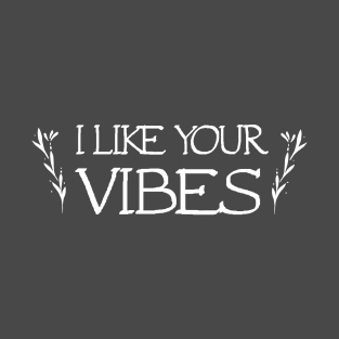 I like your vibes T-Shirt