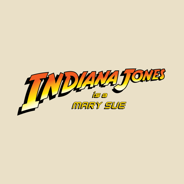 Indiana Jones is a Mary Sue V.2 by CattCallCo