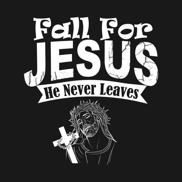 Fall for Jesus He Never Leaves by Horisondesignz