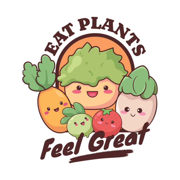 Eat Plants Feel Great - Veggies - Vegan - Vegetarian - Plant Based Kawaii by TeeTopiaNovelty