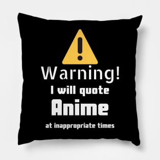 Warning I will quote Anime at inappropriate times Pillow