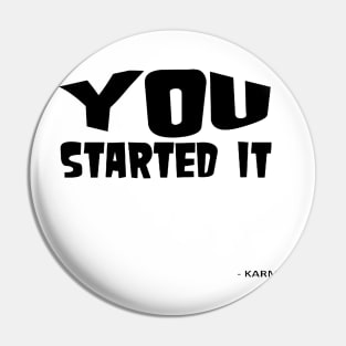 You Started It - Undersigned Karma Pin