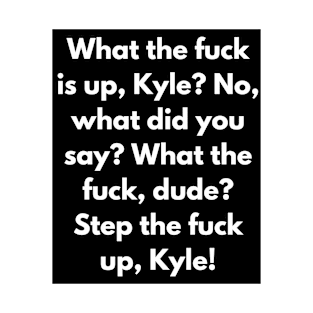 Funny Vines - What The F*ck Is Up Kyle? T-Shirt