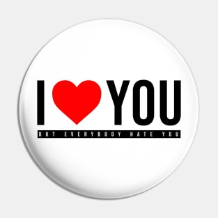 I love you but anybody loves you Pin
