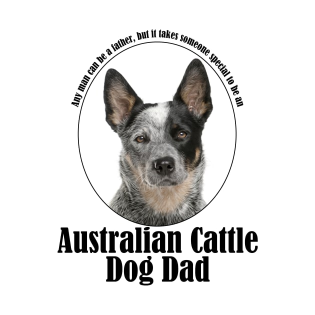 Australian Cattle Dog Dad by You Had Me At Woof