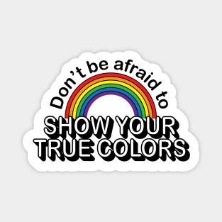 Don't be afraid to show your True Colors Magnet