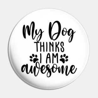 My Dog Thinks I Am Awesome. Funny Dog Lover Quote. Pin