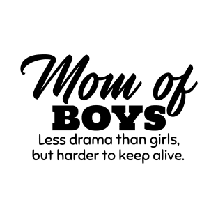 Mom of Boys. Less Drama Than Girls, But Harder to Keep Alive. T-Shirt