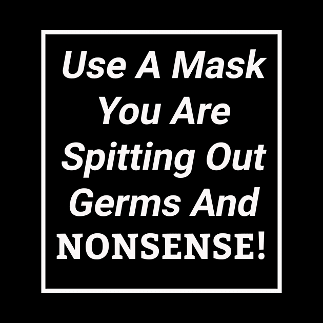 Use A Mask You Are Spitting Out Germs And Nonsense Sassy by sassySarcastic