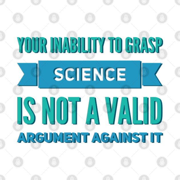 Your inability to grasp science is not a valid argument against it by BoogieCreates