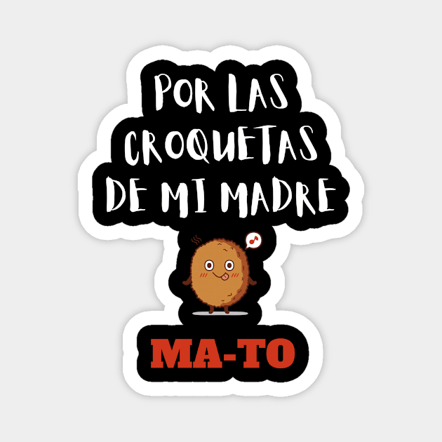 Por las croquetas de mi madre MATO Magnet by GOT A FEELING