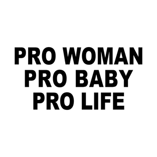 PRO WOMAN, PRO BABY, PRO LIFE T-Shirt