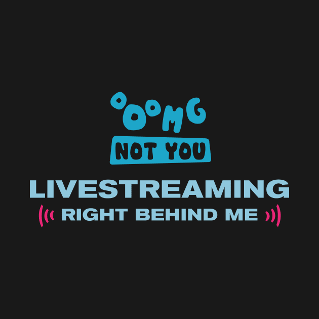 OMG NOT YOU - Livestreaming right behind me by Heyday Threads