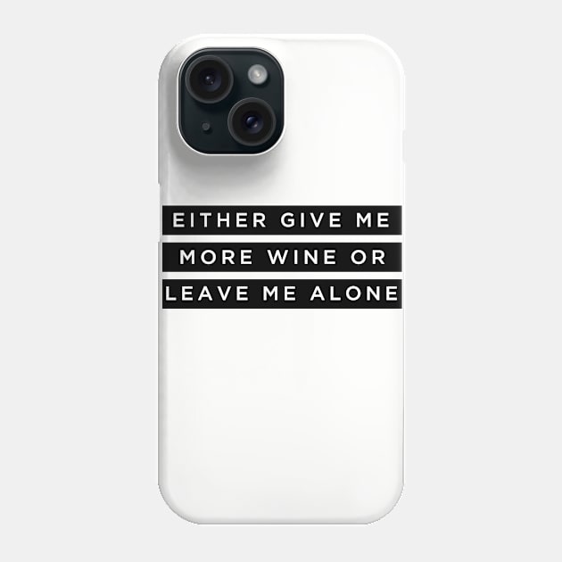 Either give me more wine or leave me alone Phone Case by creativefabien