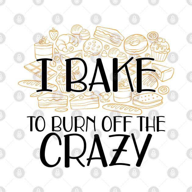 Baker - I bake to burn off the crazy by KC Happy Shop
