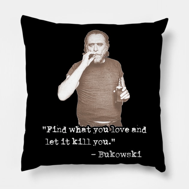 Charles Bukowski ))(( Find What You Love Quote Pillow by darklordpug