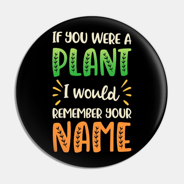 If you Were a Plant I'd Remember your Name | Plants Lovers Pin by TeePalma