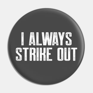 I always strike out Pin