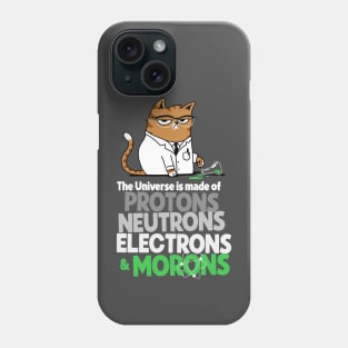 The Universe Is Made Of Protons Neutrons Electrons And Morons Grumpy Scientist Cat Phone Case