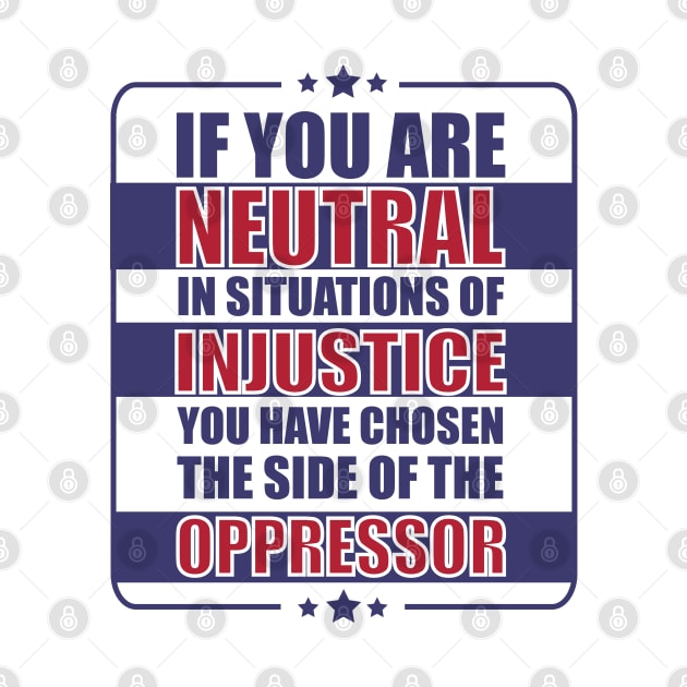 If you are neutral in situations of injustice by teesvira