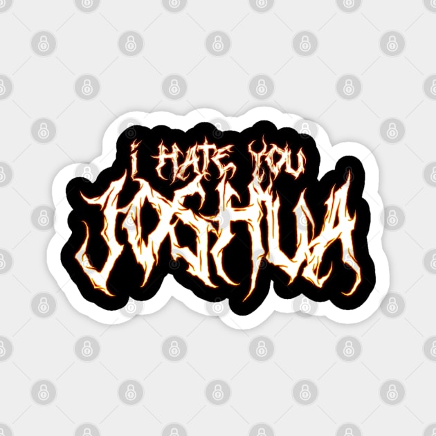 I hate you JOSHUA. Magnet by Badlabs