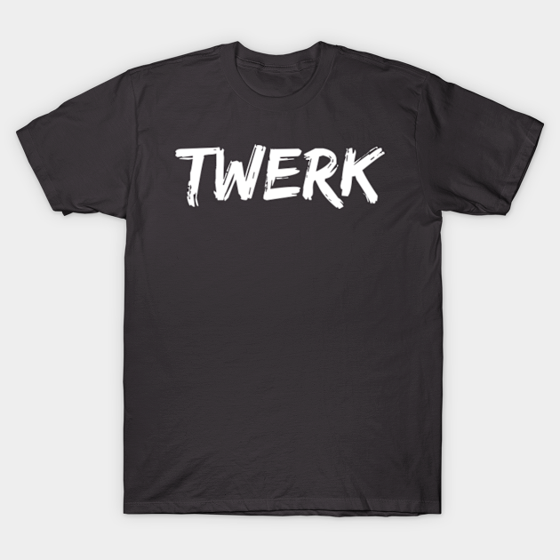 Discover Twerk - Twerk - T-Shirt