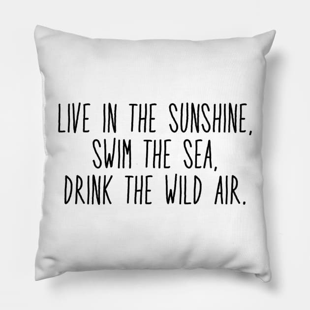 live in the sunshine, swim the sea, drink the wild air Pillow by faiiryliite