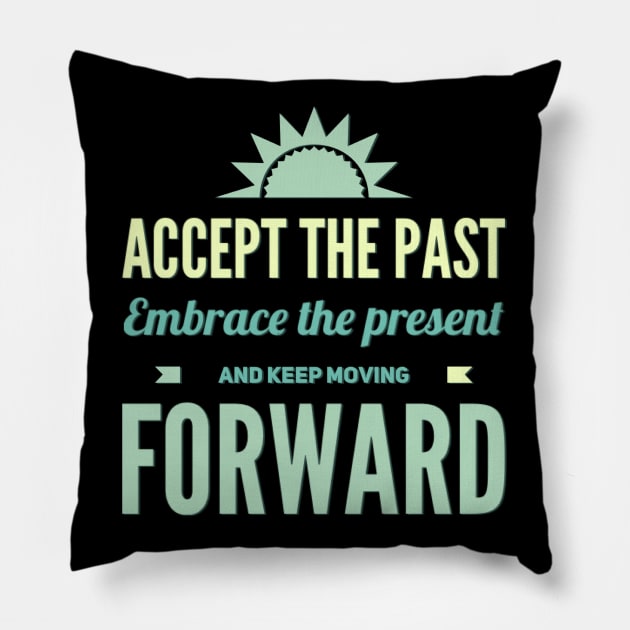 Accept the past Embrace the present and Keep moving forward Pillow by BoogieCreates