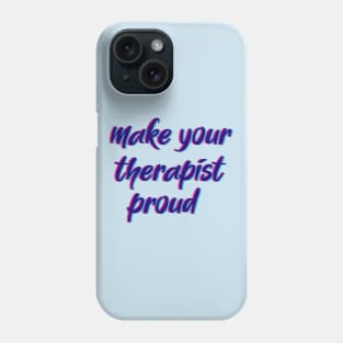 make your therapist proud Phone Case