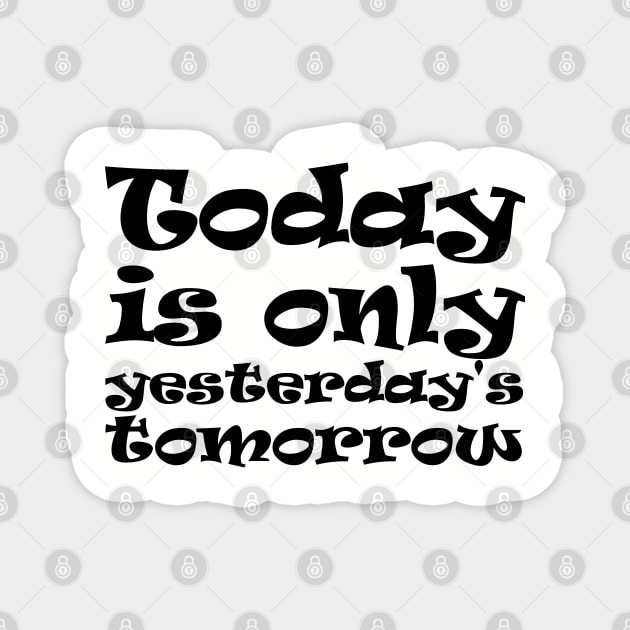 Today is only yesterday's tomorrow Magnet by Ragetroll