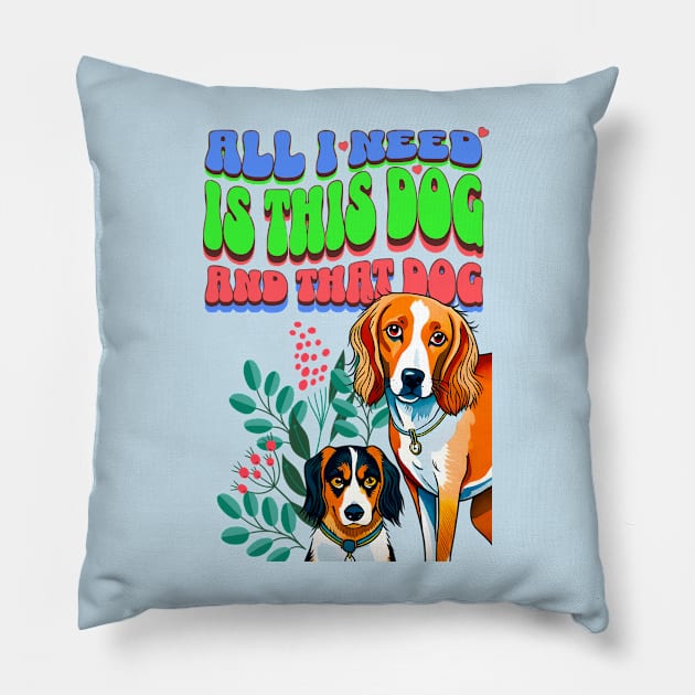 All I Need Is This Dog and That Dog Pillow by Cheeky BB