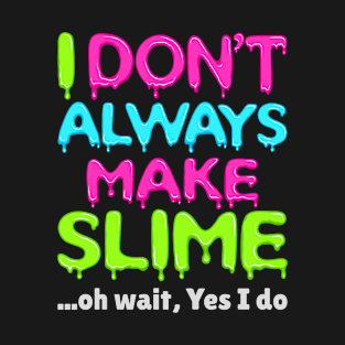 Slime Shirt - I Don't Always Make Slime T-Shirt