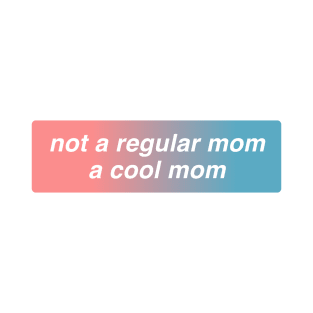 Not A Regular Mom A Cool Mom T-Shirt