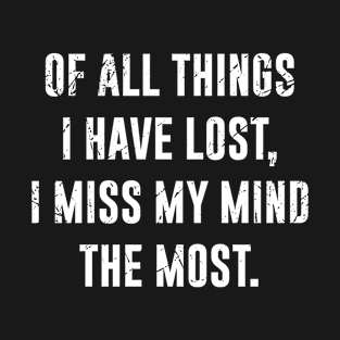 Of All Things I Have Lost, I Miss My Mind The Most T-Shirt