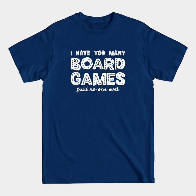 Disover I Have Too Many Board Games Said No One Ever - Board Games - T-Shirt