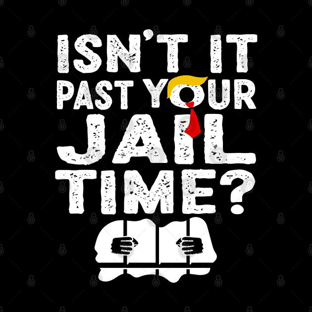 Funny Trump Isn’t It Past Your Jail Time Funny Quote by KC Crafts & Creations