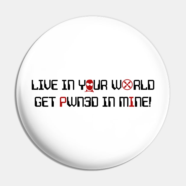 Live in Your World-Get Pawn3d in Mine - Dark Print Pin by Wykd_Life