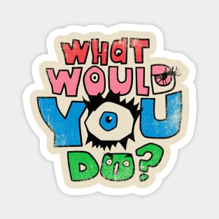 What Would You Do? Magnet